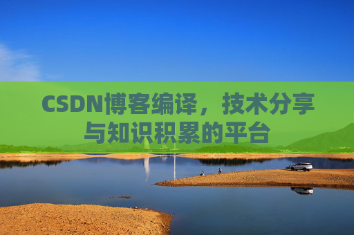 CSDN博客编译，技术分享与知识积累的平台